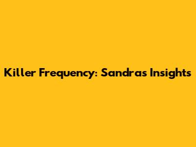 Killer Frequency: Sandra's Insights