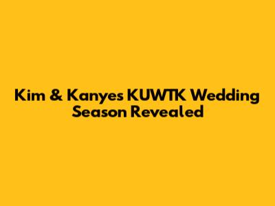Kim & Kanye's KUWTK Wedding Season Revealed