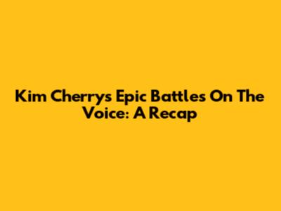 Kim Cherry's Epic Battles On The Voice: A Recap