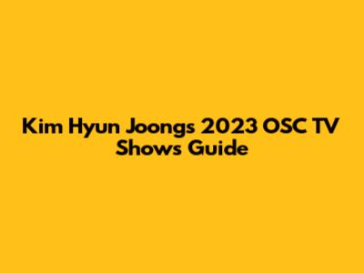 Kim Hyun Joong's 2023 OSC TV Shows Guide