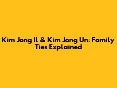 Kim Jong Il & Kim Jong Un: Family Ties Explained