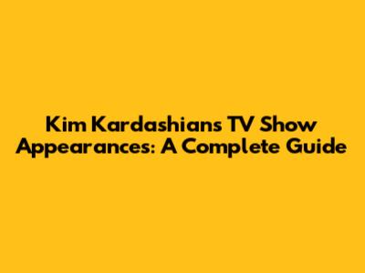 Kim Kardashian's TV Show Appearances: A Complete Guide