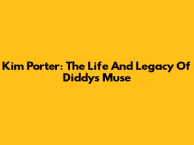 Kim Porter: The Life And Legacy Of Diddy's Muse