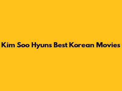 Kim Soo Hyun's Best Korean Movies