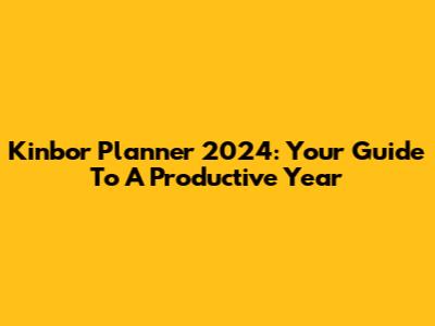 Kinbor Planner 2024: Your Guide To A Productive Year