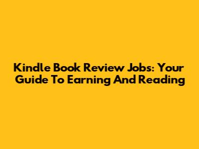 Kindle Book Review Jobs: Your Guide To Earning And Reading