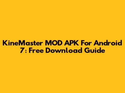 KineMaster MOD APK For Android 7: Free Download Guide