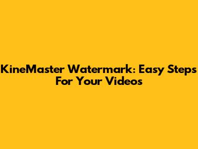 KineMaster Watermark: Easy Steps For Your Videos