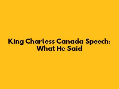 King Charles's Canada Speech: What He Said