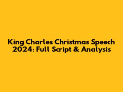 King Charles Christmas Speech 2024: Full Script & Analysis