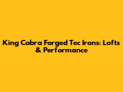 King Cobra Forged Tec Irons: Lofts & Performance