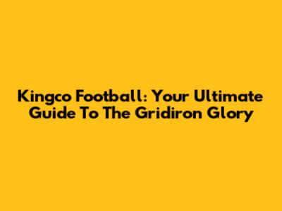 Kingco Football: Your Ultimate Guide To The Gridiron Glory