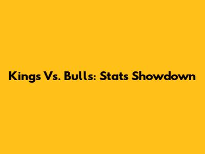 Kings Vs. Bulls: Stats Showdown