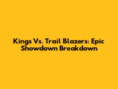 Kings Vs. Trail Blazers: Epic Showdown Breakdown