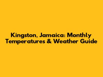 Kingston, Jamaica: Monthly Temperatures & Weather Guide
