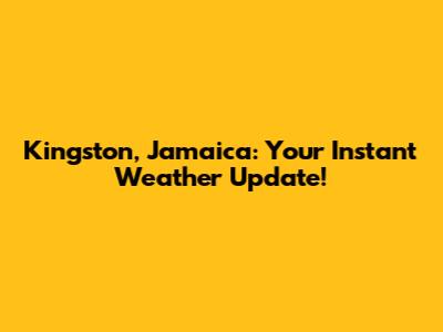 Kingston, Jamaica: Your Instant Weather Update!