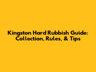 Kingston Hard Rubbish Guide: Collection, Rules, & Tips