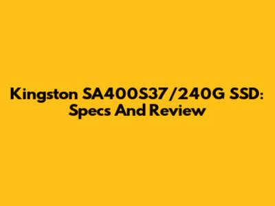Kingston SA400S37/240G SSD: Specs And Review