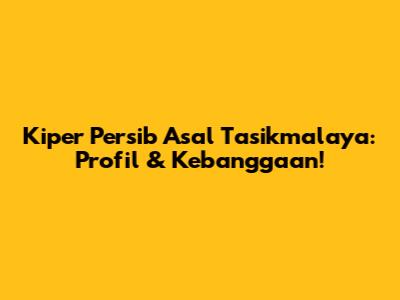 Kiper Persib Asal Tasikmalaya: Profil & Kebanggaan!