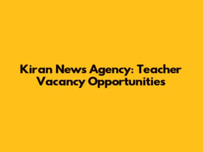Kiran News Agency: Teacher Vacancy Opportunities