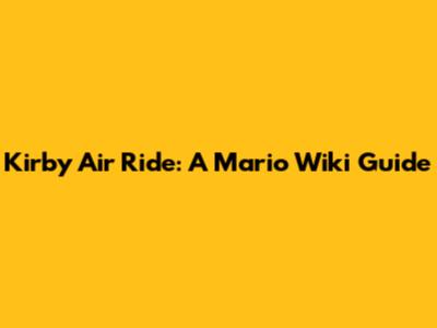 Kirby Air Ride: A Mario Wiki Guide