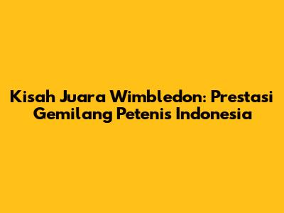 Kisah Juara Wimbledon: Prestasi Gemilang Petenis Indonesia
