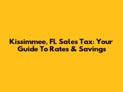 Kissimmee, FL Sales Tax: Your Guide To Rates & Savings