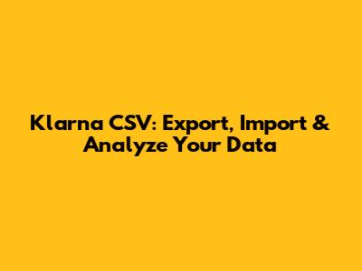 Klarna CSV: Export, Import & Analyze Your Data