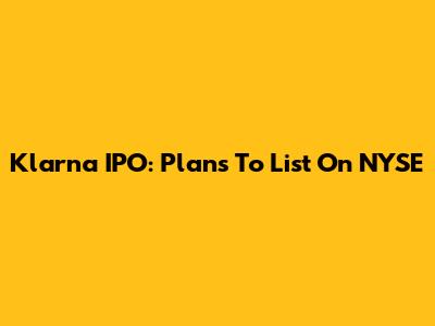 Klarna IPO: Plans To List On NYSE