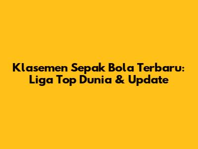 Klasemen Sepak Bola Terbaru: Liga Top Dunia & Update