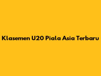 Klasemen U20 Piala Asia Terbaru