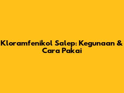 Kloramfenikol Salep: Kegunaan & Cara Pakai