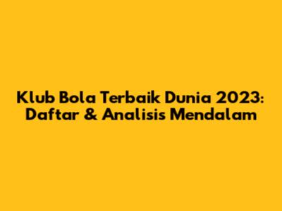 Klub Bola Terbaik Dunia 2023: Daftar & Analisis Mendalam