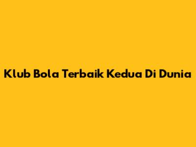 Klub Bola Terbaik Kedua Di Dunia