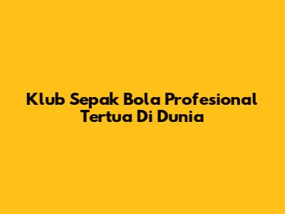 Klub Sepak Bola Profesional Tertua Di Dunia
