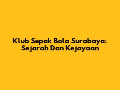 Klub Sepak Bola Surabaya: Sejarah Dan Kejayaan