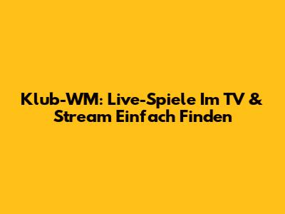 Klub-WM: Live-Spiele Im TV & Stream Einfach Finden