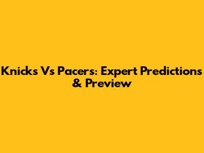 Knicks Vs Pacers: Expert Predictions & Preview