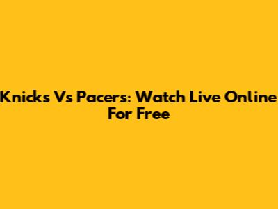 Knicks Vs Pacers: Watch Live Online For Free