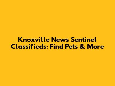 Knoxville News Sentinel Classifieds: Find Pets & More