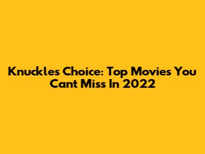 Knuckles' Choice: Top Movies You Can't Miss In 2022