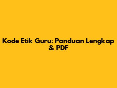 Kode Etik Guru: Panduan Lengkap & PDF