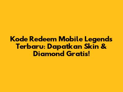 Kode Redeem Mobile Legends Terbaru: Dapatkan Skin & Diamond Gratis!