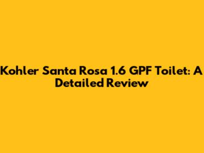 Kohler Santa Rosa 1.6 GPF Toilet: A Detailed Review
