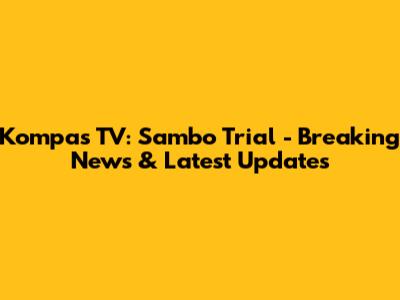 Kompas TV: Sambo Trial - Breaking News & Latest Updates