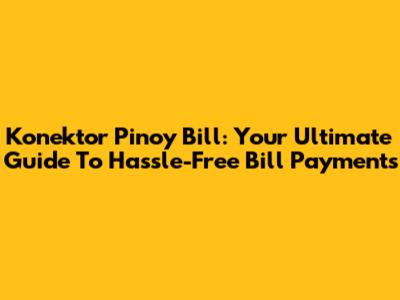 Konektor Pinoy Bill: Your Ultimate Guide To Hassle-Free Bill Payments