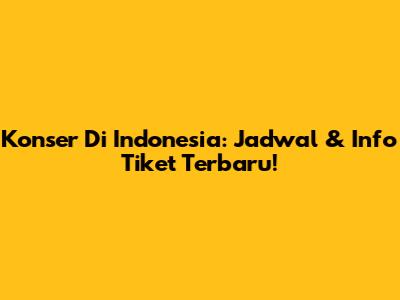Konser Di Indonesia: Jadwal & Info Tiket Terbaru!