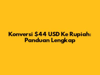 Konversi $44 USD Ke Rupiah: Panduan Lengkap