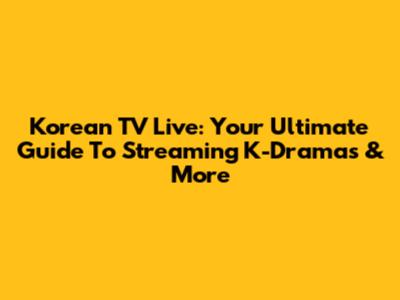 Korean TV Live: Your Ultimate Guide To Streaming K-Dramas & More