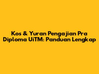 Kos & Yuran Pengajian Pra Diploma UiTM: Panduan Lengkap
